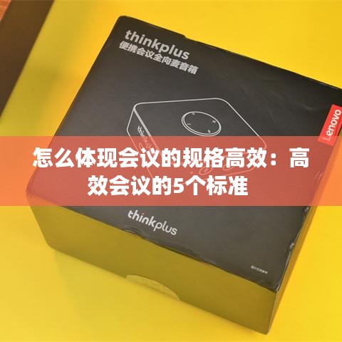 怎么体现会议的规格高效：高效会议的5个标准 