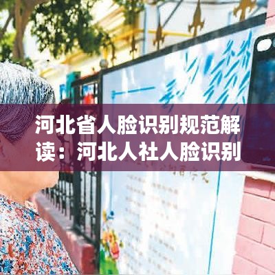 河北省人脸识别规范解读：河北人社人脸识别认证怎么操作 