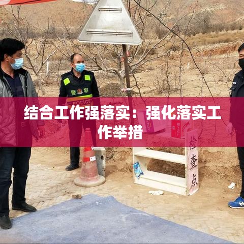 结合工作强落实：强化落实工作举措 