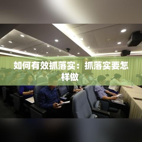 如何有效抓落实：抓落实要怎样做 