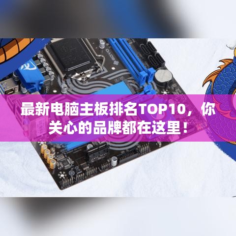 最新电脑主板排名TOP10，你关心的品牌都在这里！