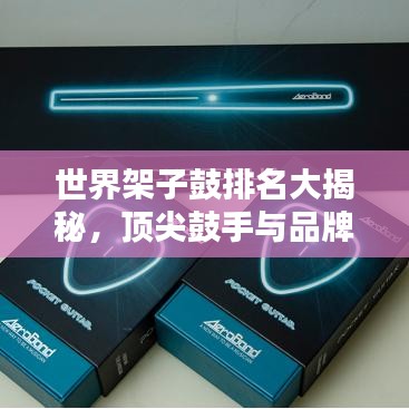 世界架子鼓排名大揭秘，顶尖鼓手与品牌谁领风骚？