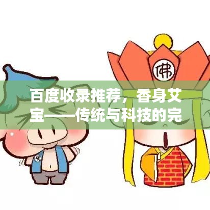 百度收录推荐，香身艾宝——传统与科技的完美融合