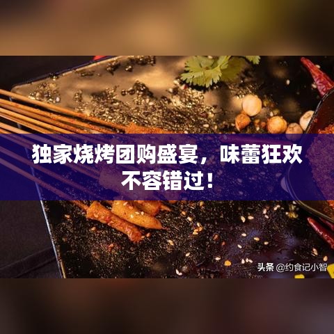 独家烧烤团购盛宴，味蕾狂欢不容错过！