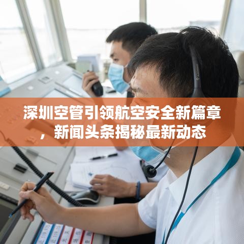 深圳空管引领航空安全新篇章，新闻头条揭秘最新动态