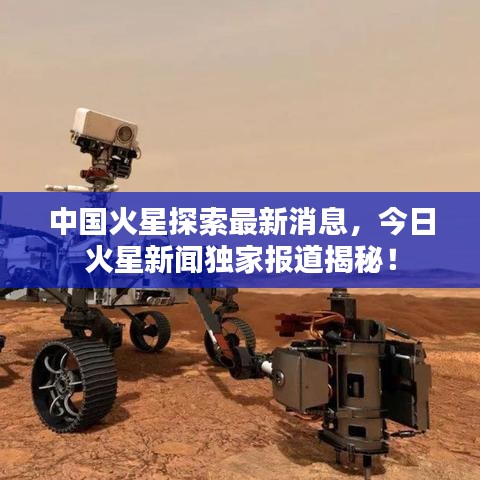 中国火星探索最新消息，今日火星新闻独家报道揭秘！