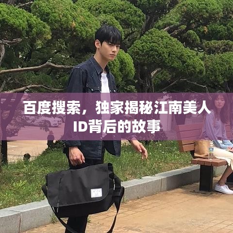 百度搜索，独家揭秘江南美人ID背后的故事