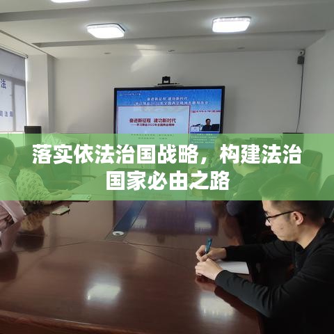 落实依法治国战略，构建法治国家必由之路