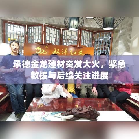 承德金龙建材突发大火，紧急救援与后续关注进展