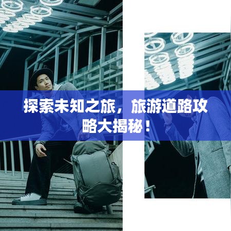 探索未知之旅，旅游道路攻略大揭秘！