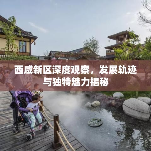西咸新区深度观察，发展轨迹与独特魅力揭秘