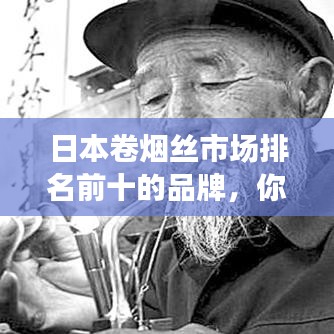 日本卷烟丝市场排名前十的品牌，你了解多少？