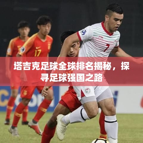 塔吉克足球全球排名揭秘，探寻足球强国之路