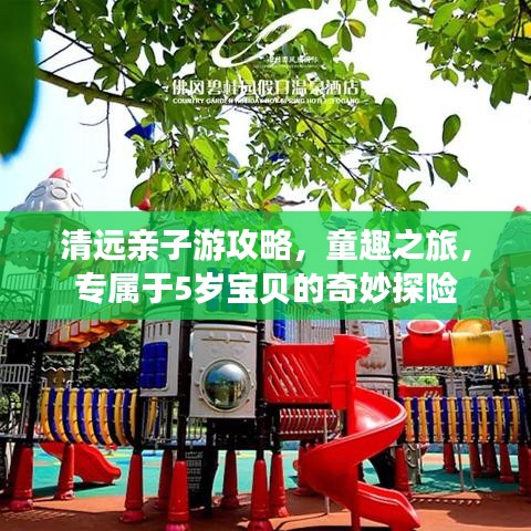 清远亲子游攻略，童趣之旅，专属于5岁宝贝的奇妙探险