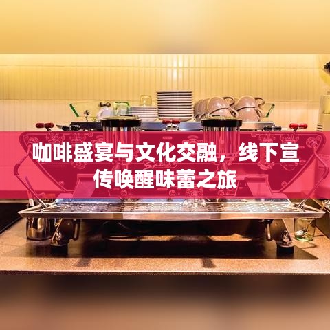 咖啡盛宴与文化交融，线下宣传唤醒味蕾之旅