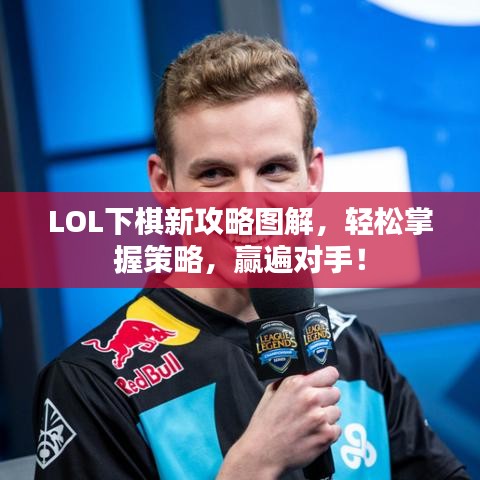 LOL下棋新攻略图解，轻松掌握策略，赢遍对手！