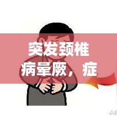 突发颈椎病晕厥，症状、诱因与应对之策