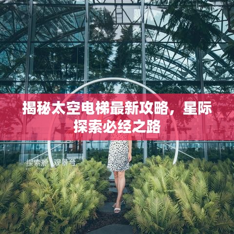 揭秘太空电梯最新攻略，星际探索必经之路