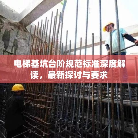 电梯基坑台阶规范标准深度解读，最新探讨与要求