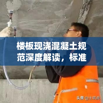 楼板现浇混凝土规范深度解读，标准与要求探讨