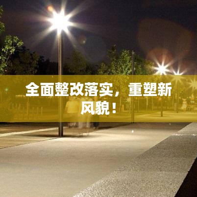 全面整改落实，重塑新风貌！