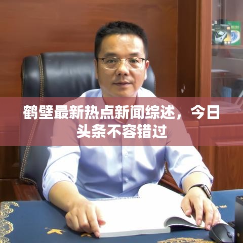 鹤壁最新热点新闻综述，今日头条不容错过
