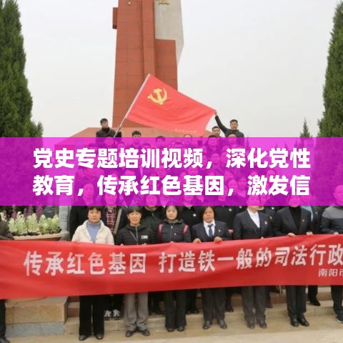 党史专题培训视频，深化党性教育，传承红色基因，激发信仰力量