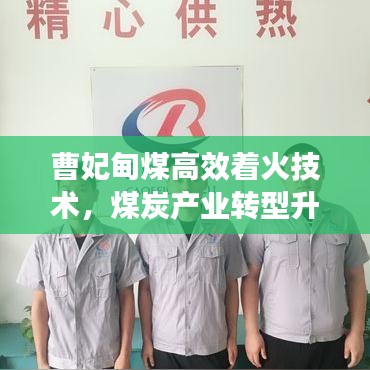 曹妃甸煤高效着火技术，煤炭产业转型升级的关键驱动力