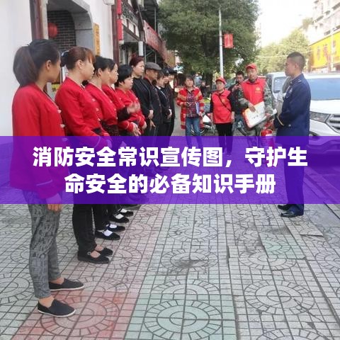 消防安全常识宣传图，守护生命安全的必备知识手册