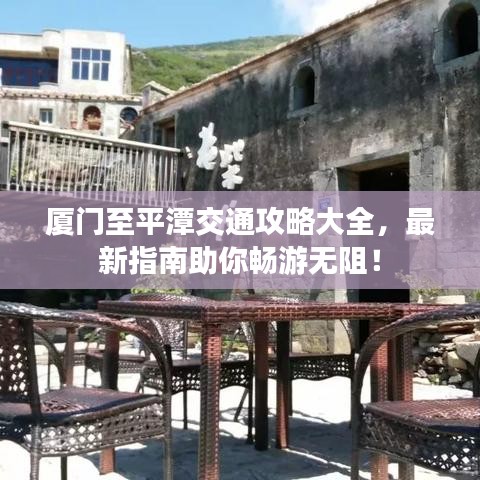 厦门至平潭交通攻略大全，最新指南助你畅游无阻！