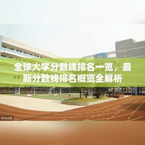 全球大学分数线排名一览，最新分数线排名概览全解析