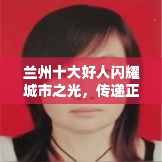 兰州十大好人闪耀城市之光，传递正能量典范！