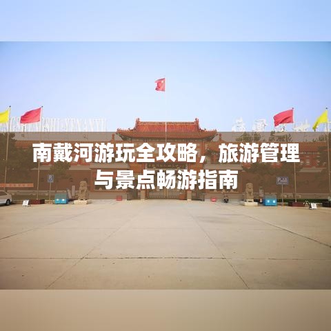 南戴河游玩全攻略，旅游管理与景点畅游指南