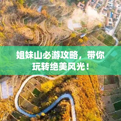 姐妹山必游攻略，带你玩转绝美风光！