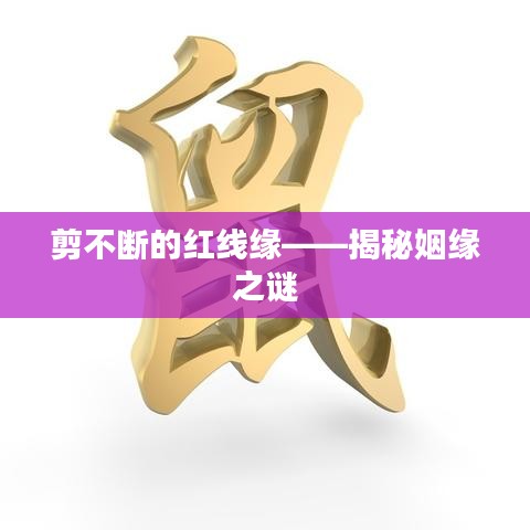 剪不断的红线缘——揭秘姻缘之谜