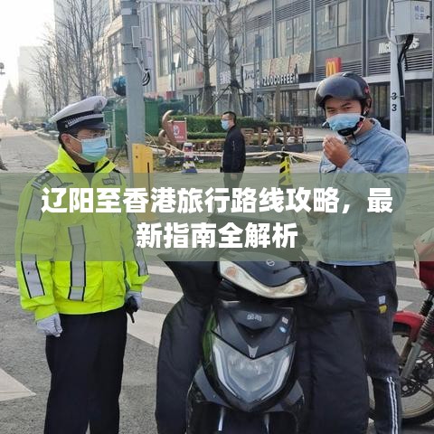 辽阳至香港旅行路线攻略，最新指南全解析