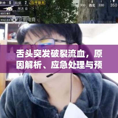 舌头突发破裂流血，原因解析、应急处理与预防策略