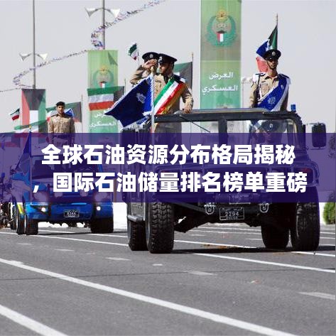 全球石油资源分布格局揭秘，国际石油储量排名榜单重磅出炉！